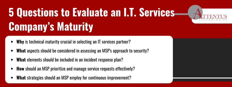 Key Takeaways:
Why is technical maturity crucial in selecting an I.T. services partner?
What aspects should be considered in assessing an MSP's approach to security?
What elements should be included in an incident response plan?
How should an MSP prioritize and manage service requests effectively?
What strategies should an MSP employ for continuous improvement?
