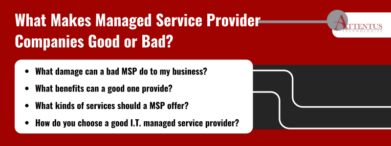 Key takeaways: 

What damage can a bad MSP do to my business?
What benefits can a good one provide?
What kinds of services should a MSP offer?
How do you choose a good I.T. managed service provider?
