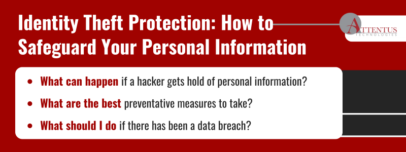 Key Takeaways: What can happen if a hacker gets hold of personal information? What are the best preventative measures to take? What should I do if there has been a data breach? 