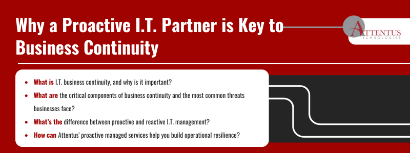 Key Takeaways: What is I.T. business continuity, and why is it important? What are the critical components of business continuity and the most common threats businesses face? What’s the difference between proactive and reactive I.T. management? How can proactive managed services help you build operational resilience?