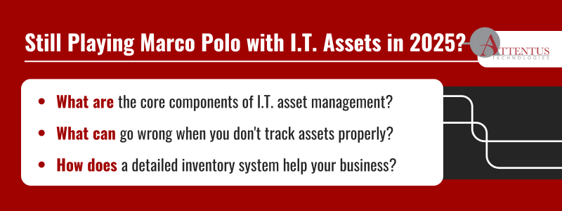 Key Takeaways: What are the core components of I.T. asset management? What can go wrong when you don't track assets properly? How does a detailed inventory system help your business? 