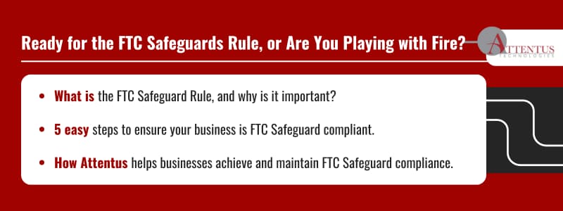 Key Takeaways: What is the FTC Safeguard Rule, and why is it important? 5 easy steps to ensure your business is FTC Safeguard compliant. How Attentus helps businesses achieve and maintain FTC Safeguard compliance. 